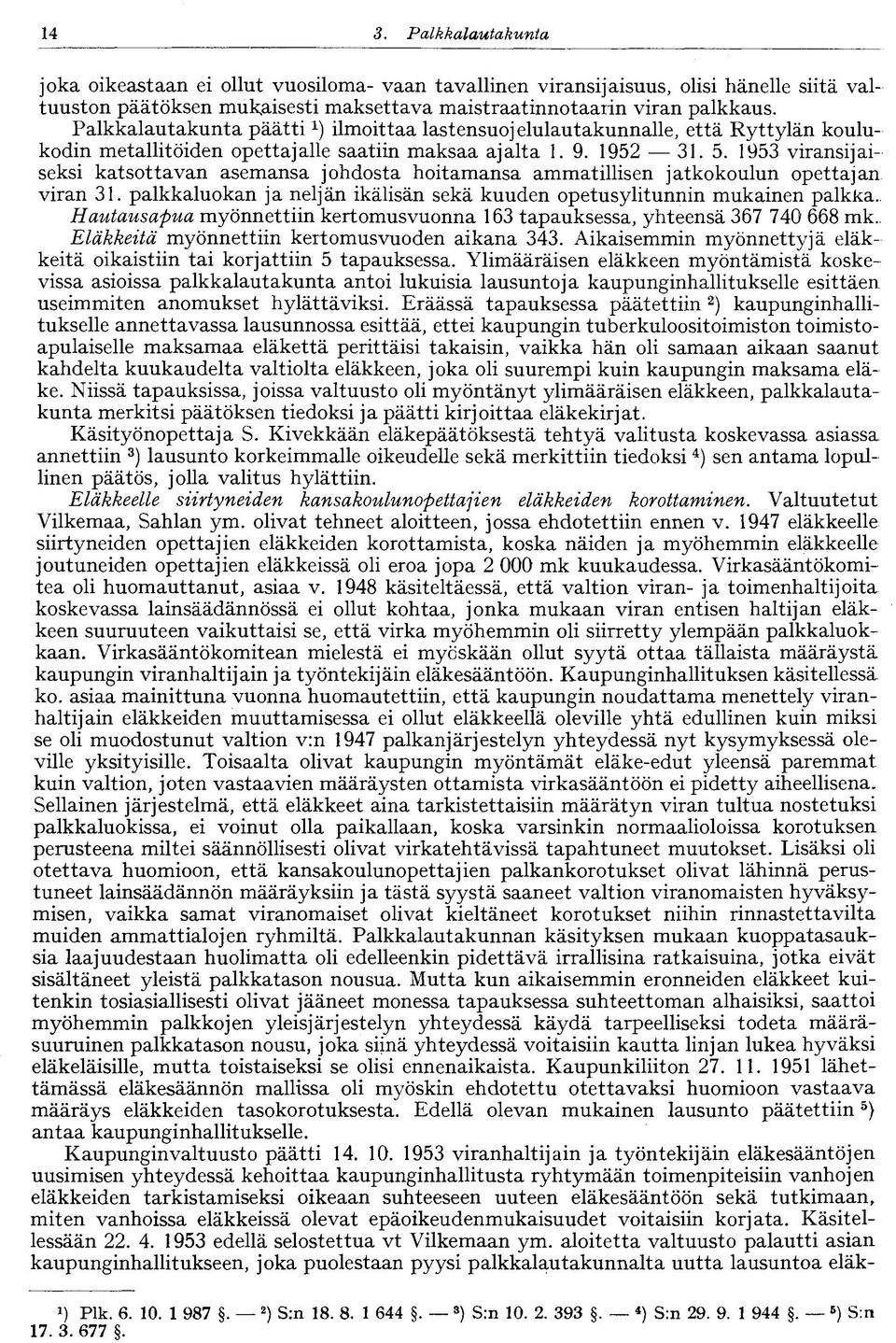 1953 viransijaiseksi katsottavan asemansa johdosta hoitamansa ammatillisen jatkokoulun opettajan viran 31. palkkaluokan ja neljän ikälisän sekä kuuden opetusylitunnin mukainen palkka.