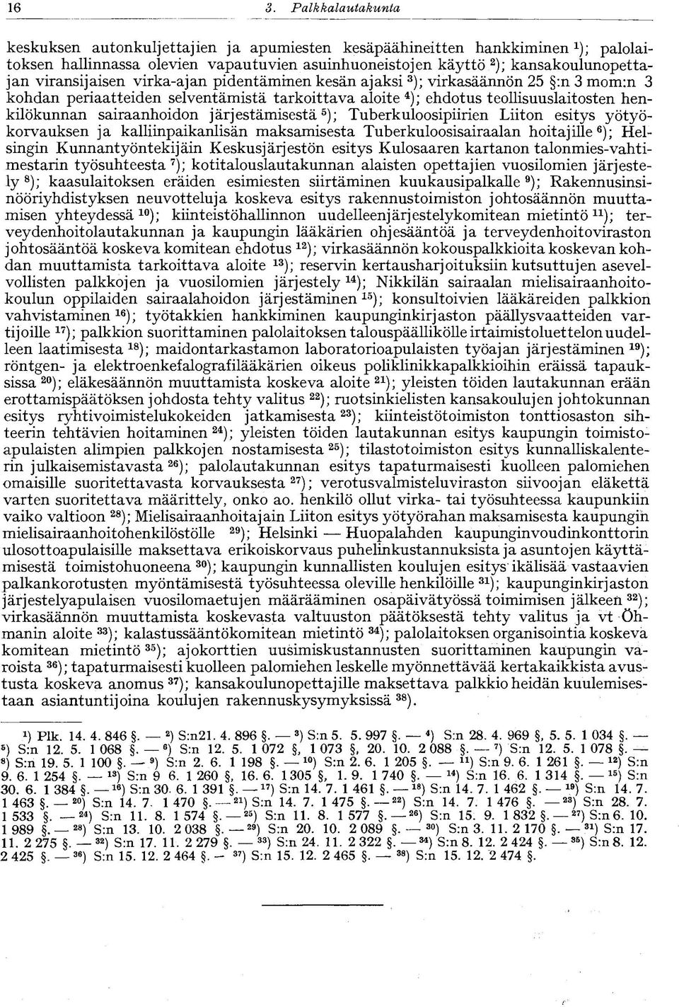 järjestämisestä 5 ); Tuberkuloosipiirien Liiton esitys yötyökorvauksen ja kalliinpaikanlisän maksamisesta Tuberkuloosisairaalan hoitajille 6 ); Helsingin Kunnantyöntekijäin Keskusjärjestön esitys