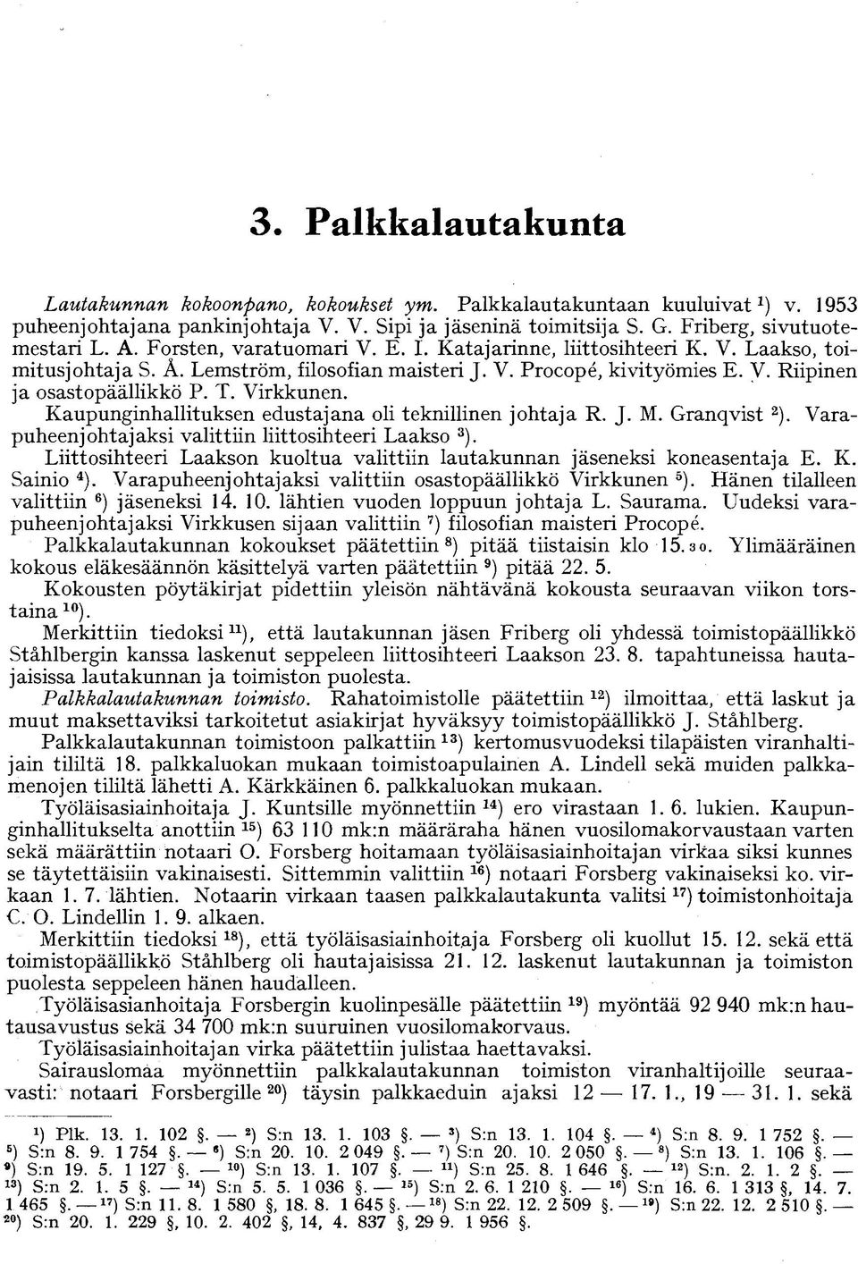 Virkkunen. Kaupunginhallituksen edustajana oli teknillinen johtaja R. J. M. Granqvist 2 ). Varapuheenjohtajaksi valittiin liittosihteeri Laakso 3 ).