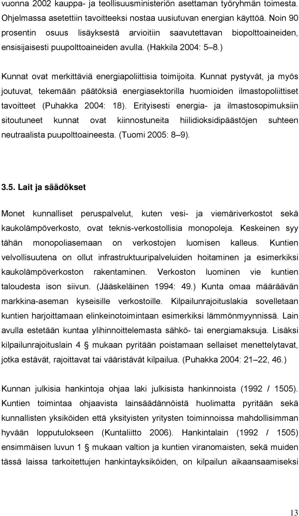 Kunnat pystyvät, ja myös joutuvat, tekemään päätöksiä energiasektorilla huomioiden ilmastopoliittiset tavoitteet (Puhakka 2004: 18).