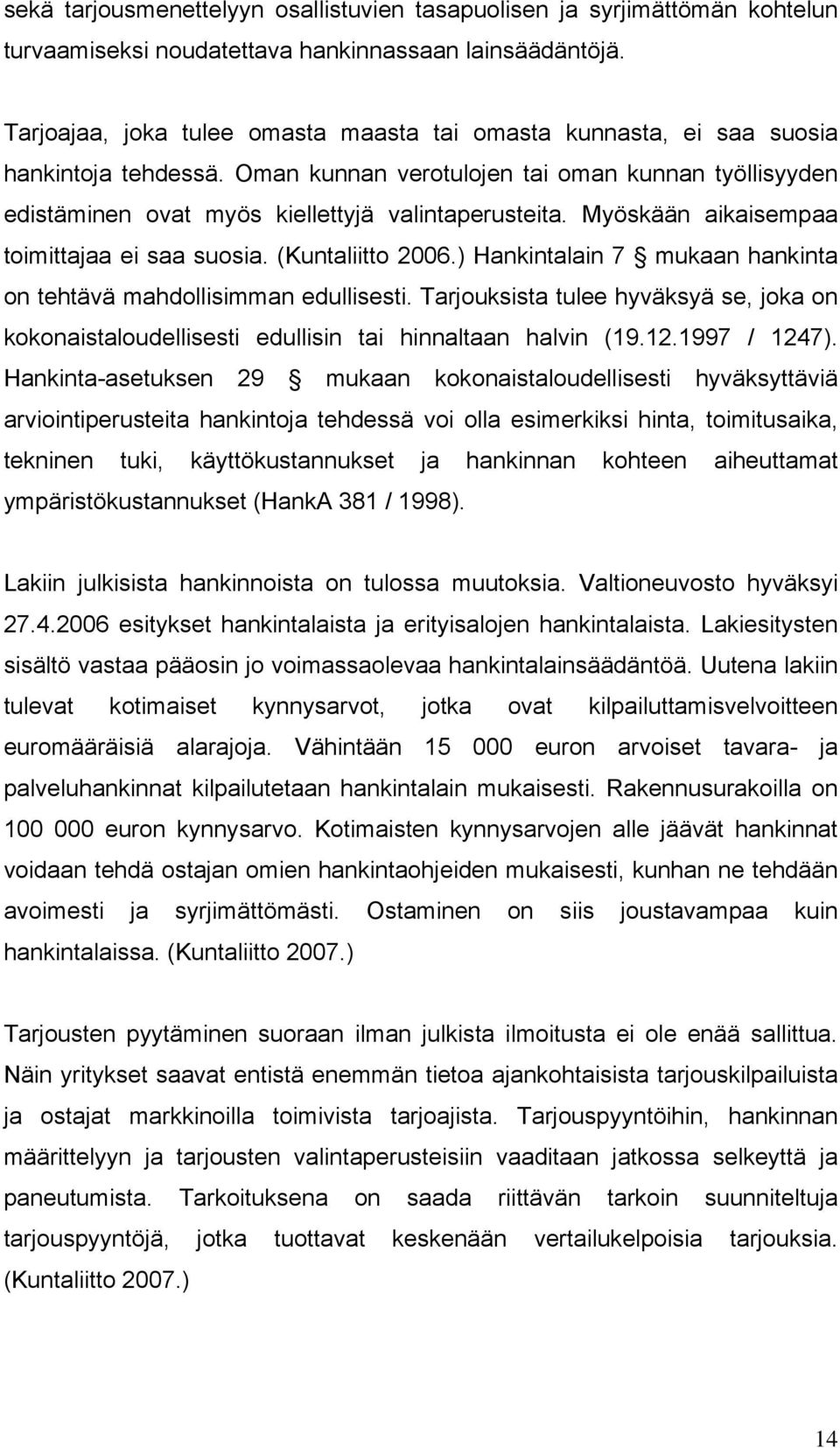 Myöskään aikaisempaa toimittajaa ei saa suosia. (Kuntaliitto 2006.) Hankintalain 7 mukaan hankinta on tehtävä mahdollisimman edullisesti.