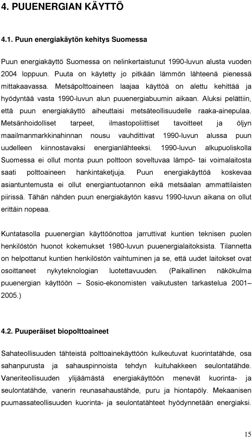 Aluksi pelättiin, että puun energiakäyttö aiheuttaisi metsäteollisuudelle raaka-ainepulaa.