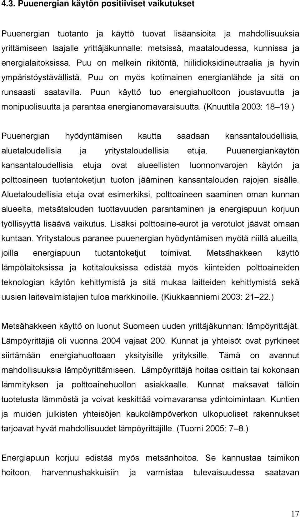 Puun käyttö tuo energiahuoltoon joustavuutta ja monipuolisuutta ja parantaa energianomavaraisuutta. (Knuuttila 2003: 18 19.