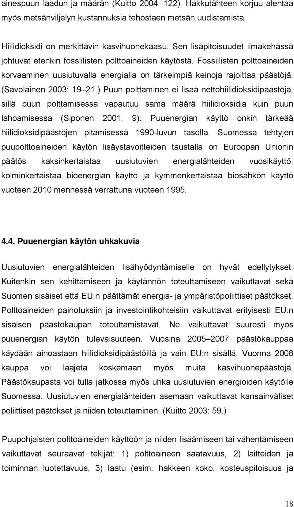 (Savolainen 2003: 19 21.) Puun polttaminen ei lisää nettohiilidioksidipäästöjä, sillä puun polttamisessa vapautuu sama määrä hiilidioksidia kuin puun lahoamisessa (Siponen 2001: 9).