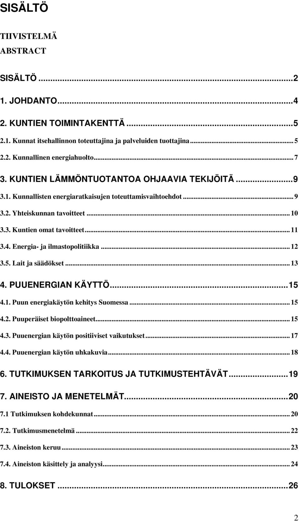 Energia- ja ilmastopolitiikka... 12 3.5. Lait ja säädökset... 13 4. PUUENERGIAN KÄYTTÖ...15 4.1. Puun energiakäytön kehitys Suomessa... 15 4.2. Puuperäiset biopolttoaineet... 15 4.3. Puuenergian käytön positiiviset vaikutukset.