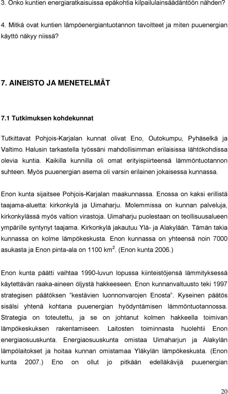 Halusin tarkastella työssäni mahdollisimman erilaisissa lähtökohdissa olevia kuntia. Kaikilla kunnilla oli omat erityispiirteensä lämmöntuotannon suhteen.