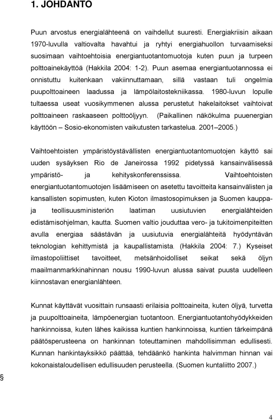 1-2). Puun asemaa energiantuotannossa ei onnistuttu kuitenkaan vakiinnuttamaan, sillä vastaan tuli ongelmia puupolttoaineen laadussa ja lämpölaitostekniikassa.