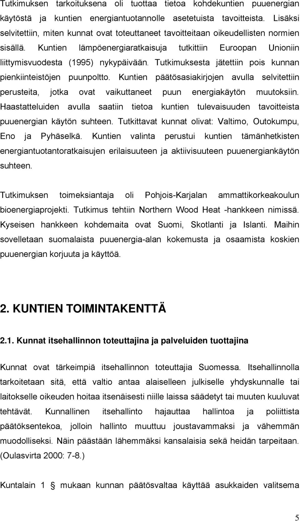 Tutkimuksesta jätettiin pois kunnan pienkiinteistöjen puunpoltto. Kuntien päätösasiakirjojen avulla selvitettiin perusteita, jotka ovat vaikuttaneet puun energiakäytön muutoksiin.