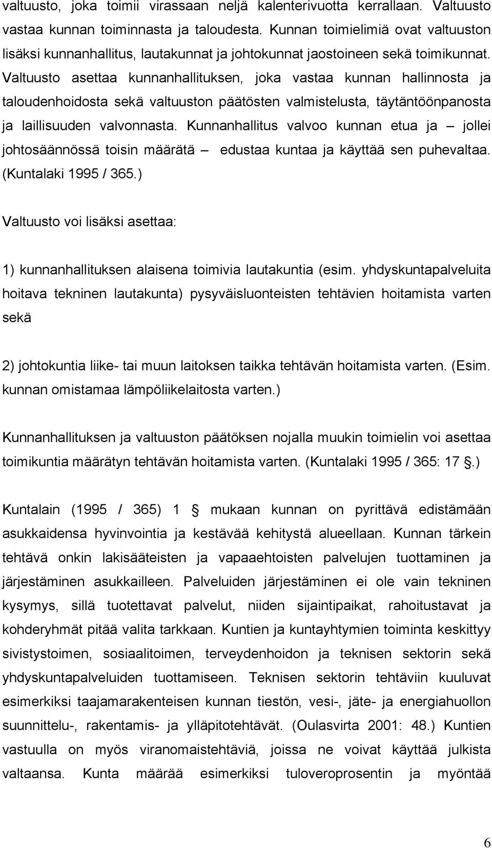 Valtuusto asettaa kunnanhallituksen, joka vastaa kunnan hallinnosta ja taloudenhoidosta sekä valtuuston päätösten valmistelusta, täytäntöönpanosta ja laillisuuden valvonnasta.