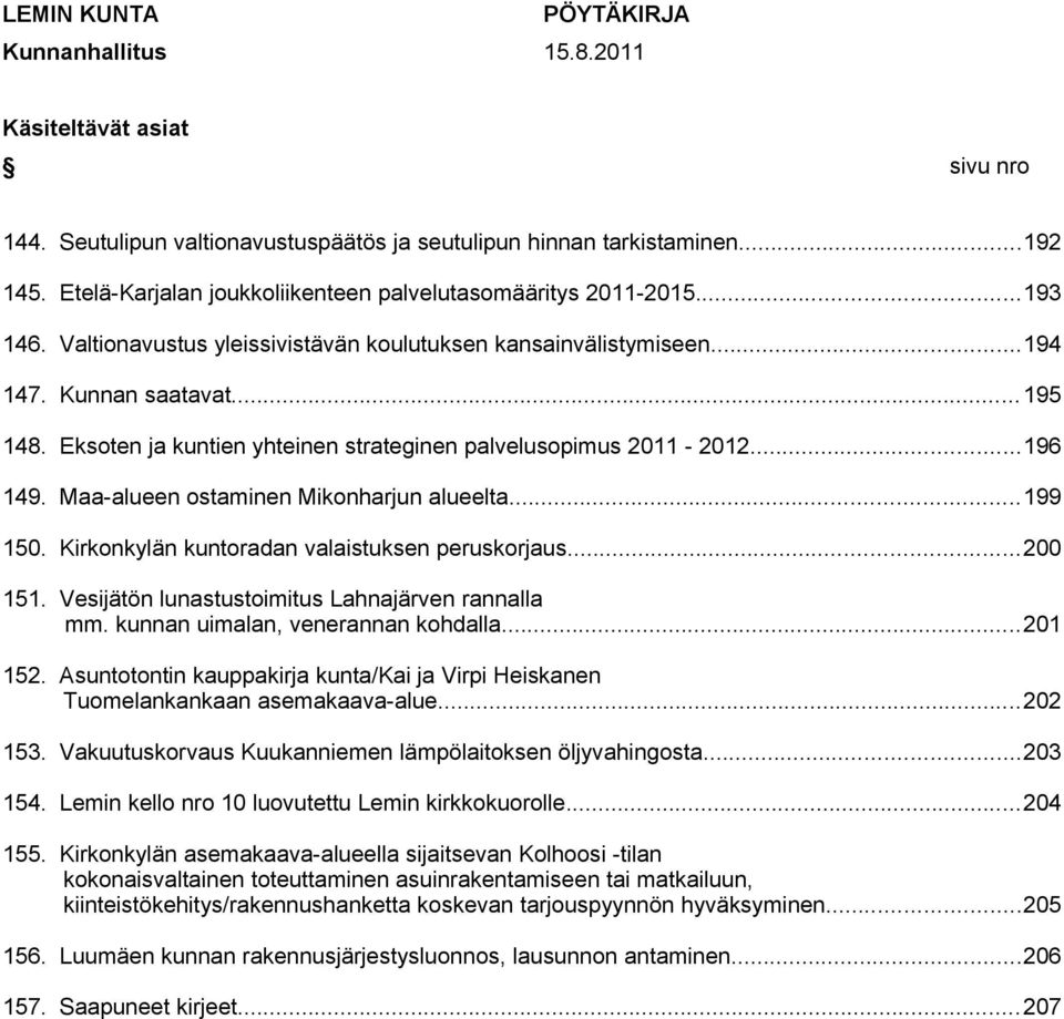 Eksoten ja kuntien yhteinen strateginen palvelusopimus 2011-2012...196 149. Maa-alueen ostaminen Mikonharjun alueelta...199 150. Kirkonkylän kuntoradan valaistuksen peruskorjaus...200 151.