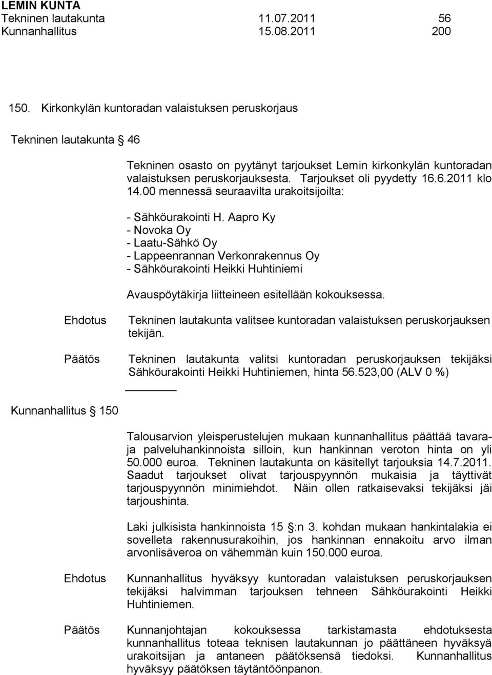 6.2011 klo 14.00 mennessä seuraavilta urakoitsijoilta: - Sähköurakointi H.