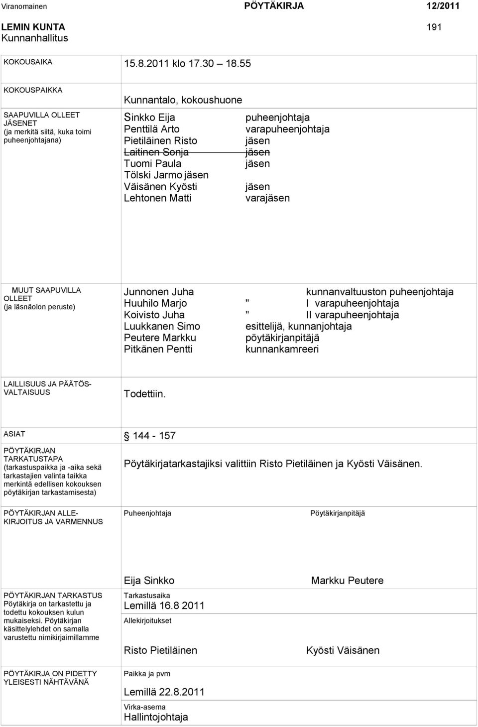 Laitinen Sonja jäsen Tuomi Paula jäsen Tölski Jarmo jäsen Väisänen Kyösti jäsen Lehtonen Matti varajäsen MUUT SAAPUVILLA OLLEET (ja läsnäolon peruste) Junnonen Juha kunnanvaltuuston puheenjohtaja