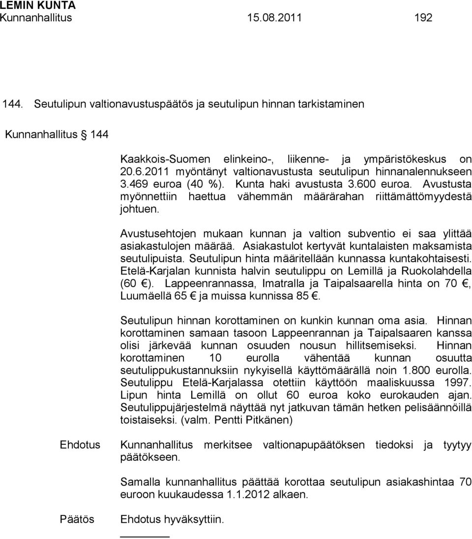 Avustusehtojen mukaan kunnan ja valtion subventio ei saa ylittää asiakastulojen määrää. Asiakastulot kertyvät kuntalaisten maksamista seutulipuista.