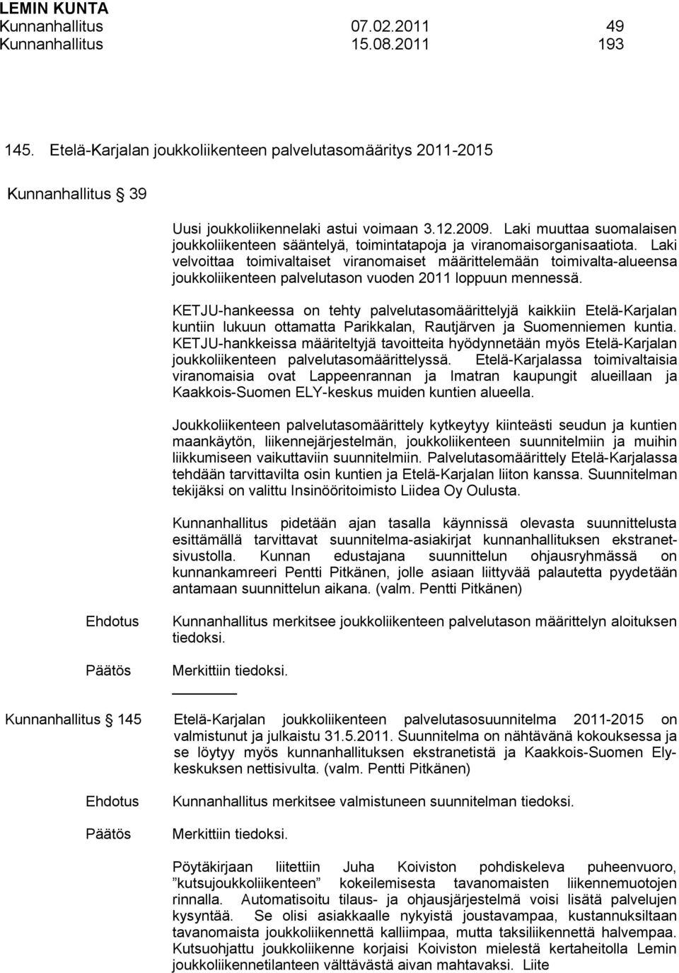 Laki velvoittaa toimivaltaiset viranomaiset määrittelemään toimivalta-alueensa joukkoliikenteen palvelutason vuoden 2011 loppuun mennessä.