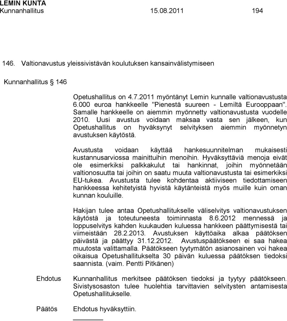 Uusi avustus voidaan maksaa vasta sen jälkeen, kun Opetushallitus on hyväksynyt selvityksen aiemmin myönnetyn avustuksen käytöstä.