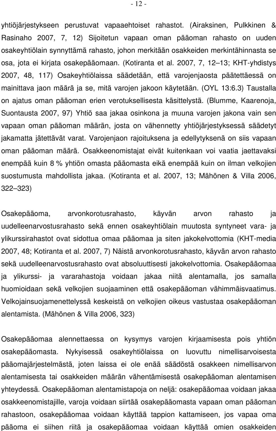 osakepääomaan. (Kotiranta et al. 2007, 7, 12 13; KHT-yhdistys 2007, 48, 117) Osakeyhtiölaissa säädetään, että varojenjaosta päätettäessä on mainittava jaon määrä ja se, mitä varojen jakoon käytetään.