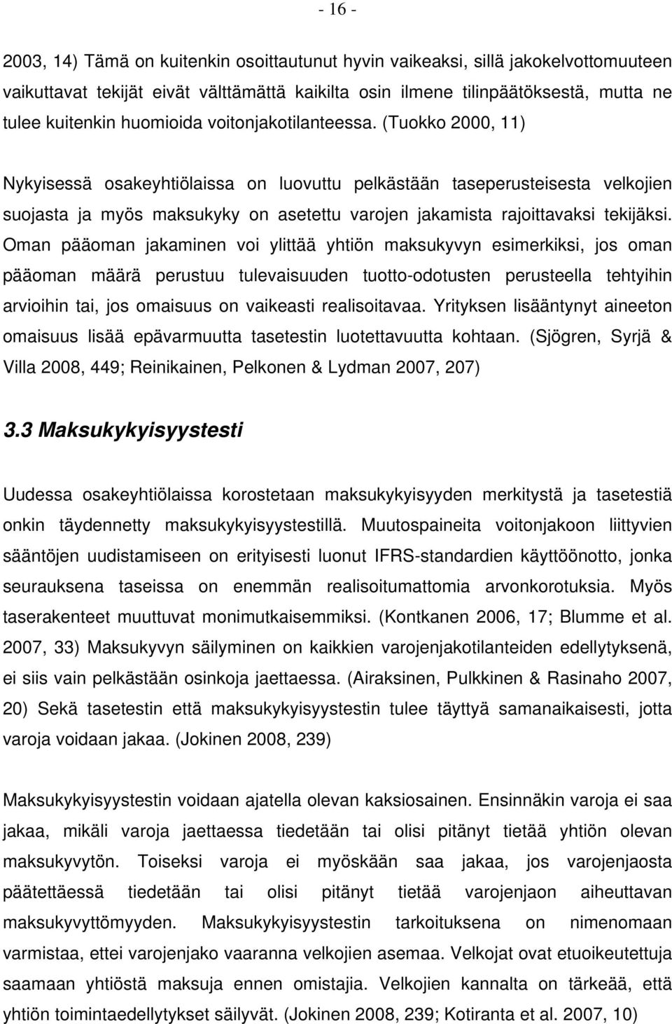 (Tuokko 2000, 11) Nykyisessä osakeyhtiölaissa on luovuttu pelkästään taseperusteisesta velkojien suojasta ja myös maksukyky on asetettu varojen jakamista rajoittavaksi tekijäksi.