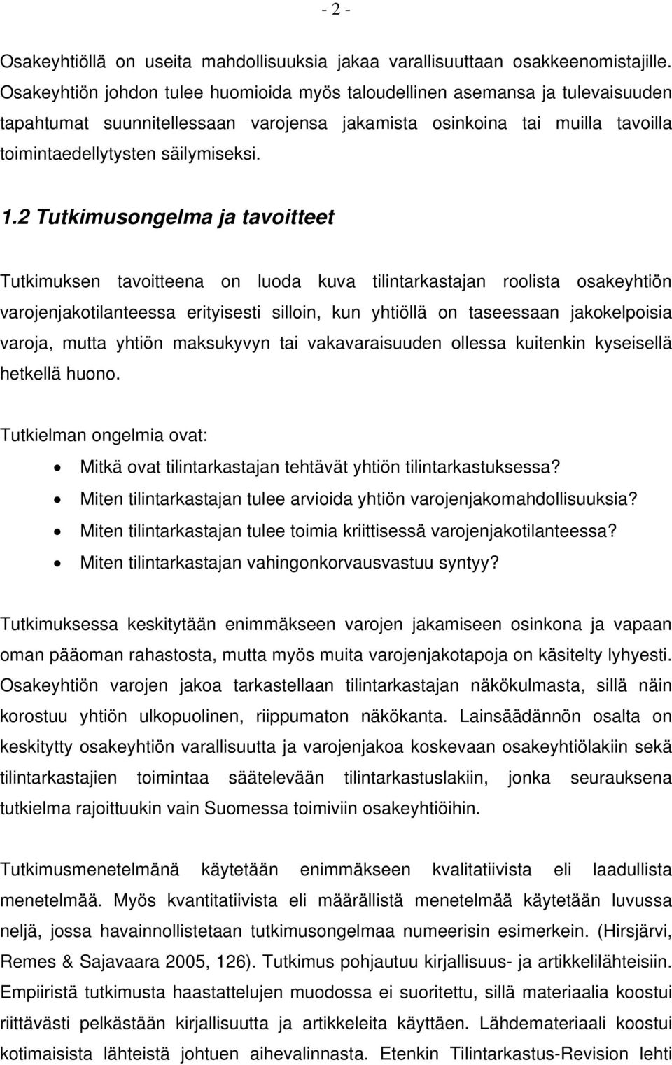 2 Tutkimusongelma ja tavoitteet Tutkimuksen tavoitteena on luoda kuva tilintarkastajan roolista osakeyhtiön varojenjakotilanteessa erityisesti silloin, kun yhtiöllä on taseessaan jakokelpoisia