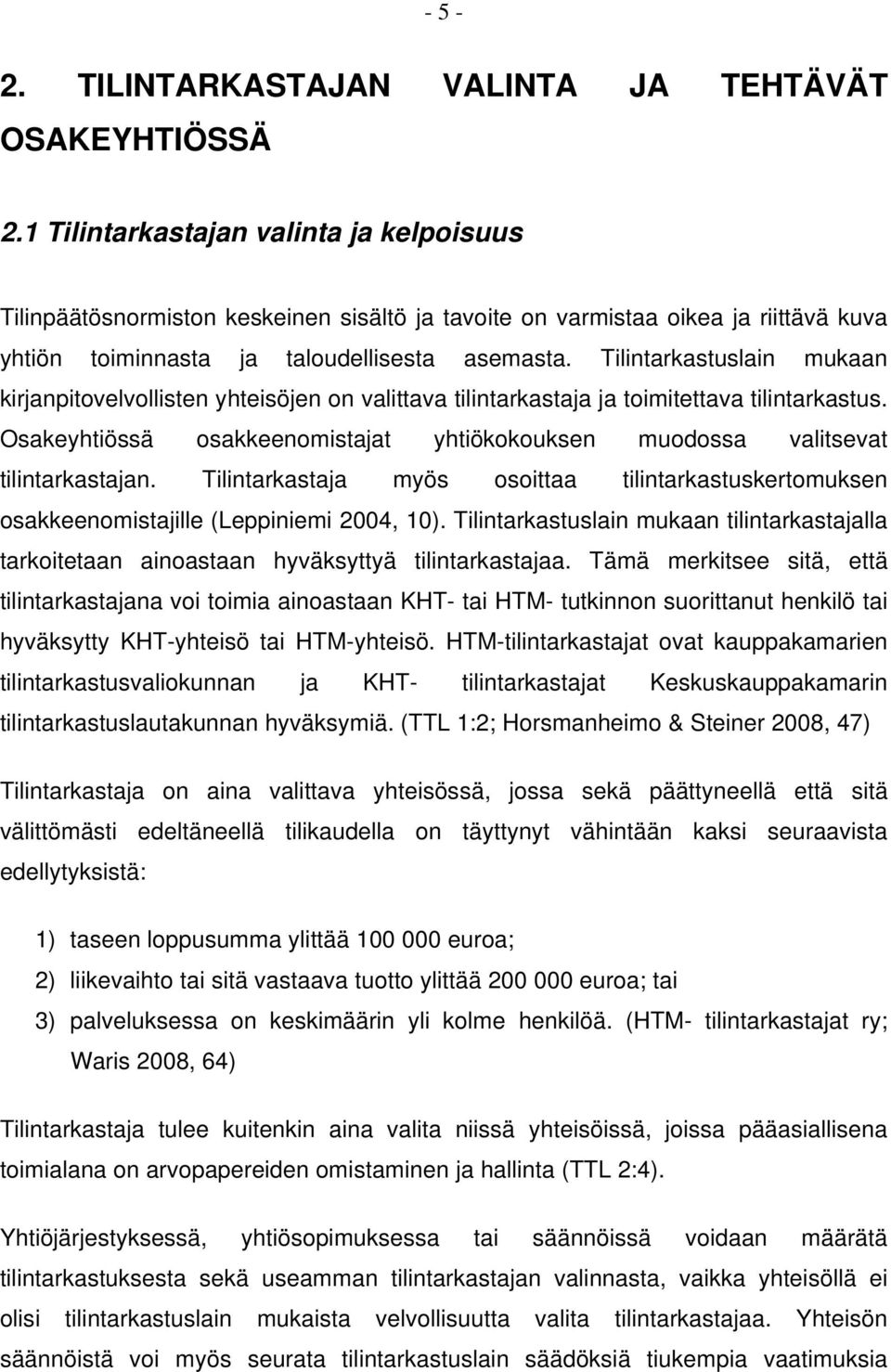 Tilintarkastuslain mukaan kirjanpitovelvollisten yhteisöjen on valittava tilintarkastaja ja toimitettava tilintarkastus.