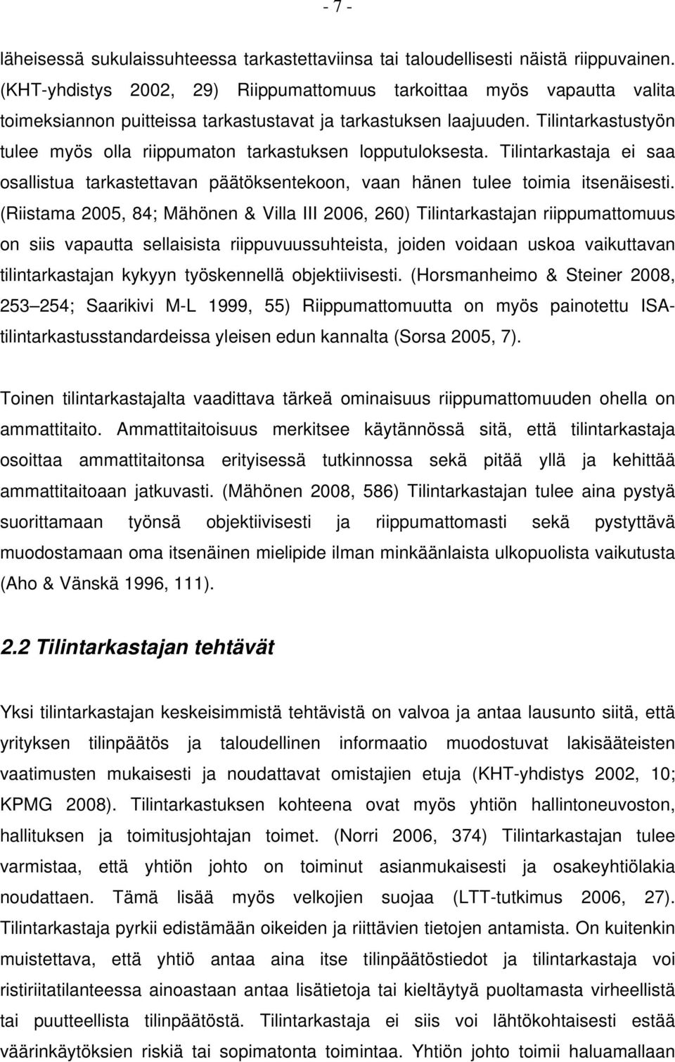 Tilintarkastustyön tulee myös olla riippumaton tarkastuksen lopputuloksesta. Tilintarkastaja ei saa osallistua tarkastettavan päätöksentekoon, vaan hänen tulee toimia itsenäisesti.