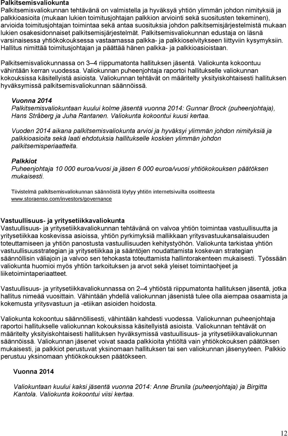 Palkitsemisvaliokunnan edustaja on läsnä varsinaisessa yhtiökokouksessa vastaamassa palkka- ja palkkioselvitykseen liittyviin kysymyksiin.