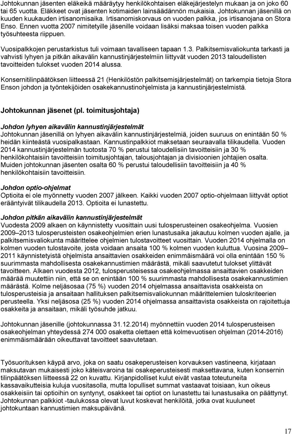 Ennen vuotta 2007 nimitetyille jäsenille voidaan lisäksi maksaa toisen vuoden palkka työsuhteesta riippuen. Vuosipalkkojen perustarkistus tuli voimaan tavalliseen tapaan 1.3.