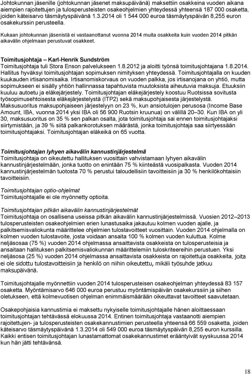 Kukaan johtokunnan jäsenistä ei vastaanottanut vuonna 2014 muita osakkeita kuin vuoden 2014 pitkän aikavälin ohjelmaan perustuvat osakkeet.