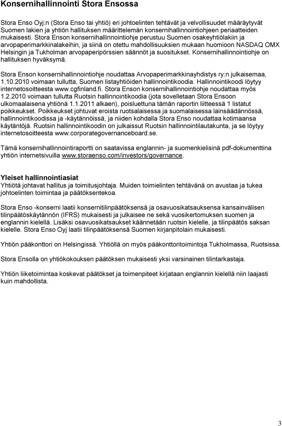 Stora Enson konsernihallinnointiohje perustuu Suomen osakeyhtiölakiin ja arvopaperimarkkinalakeihin, ja siinä on otettu mahdollisuuksien mukaan huomioon NASDAQ OMX Helsingin ja Tukholman