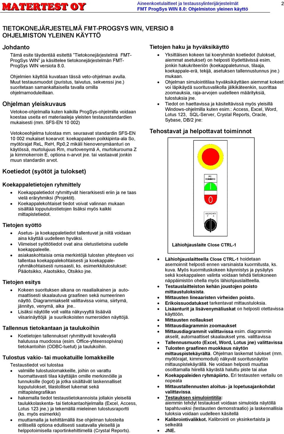 ) suoritetaan samankaltaisella tavalla omilla ohjelmamoduleillaan.