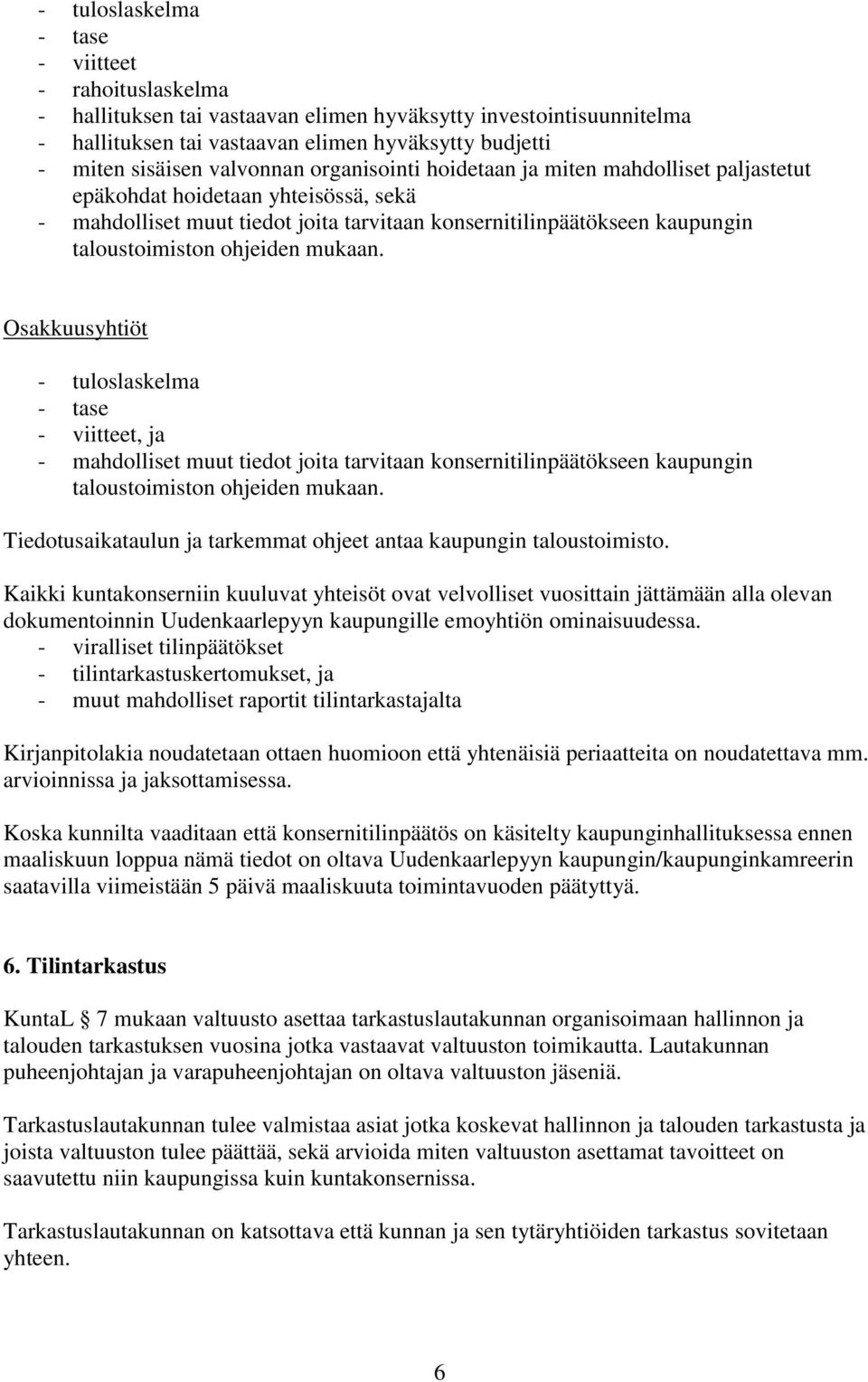 ohjeiden mukaan. Osakkuusyhtiöt - tuloslaskelma - tase - viitteet, ja - mahdolliset muut tiedot joita tarvitaan konsernitilinpäätökseen kaupungin taloustoimiston ohjeiden mukaan.