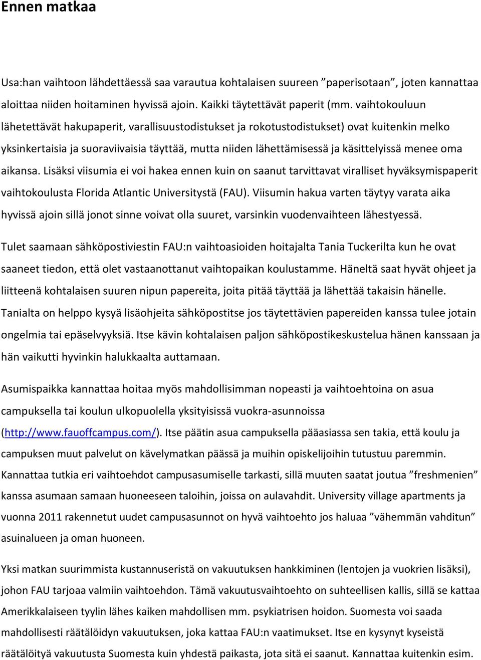 oma aikansa. Lisäksi viisumia ei voi hakea ennen kuin on saanut tarvittavat viralliset hyväksymispaperit vaihtokoulusta Florida Atlantic Universitystä (FAU).