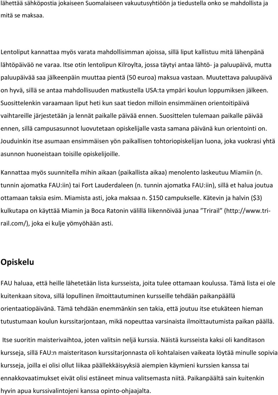 Itse otin lentolipun Kilroylta, jossa täytyi antaa lähtö- ja paluupäivä, mutta paluupäivää saa jälkeenpäin muuttaa pientä (50 euroa) maksua vastaan.