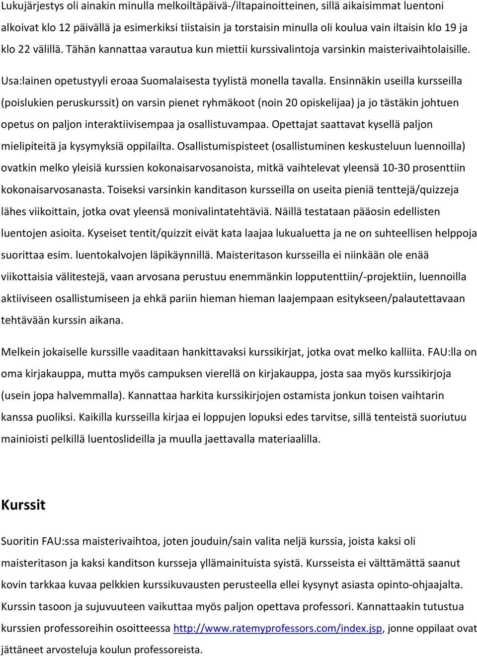 Ensinnäkin useilla kursseilla (poislukien peruskurssit) on varsin pienet ryhmäkoot (noin 20 opiskelijaa) ja jo tästäkin johtuen opetus on paljon interaktiivisempaa ja osallistuvampaa.