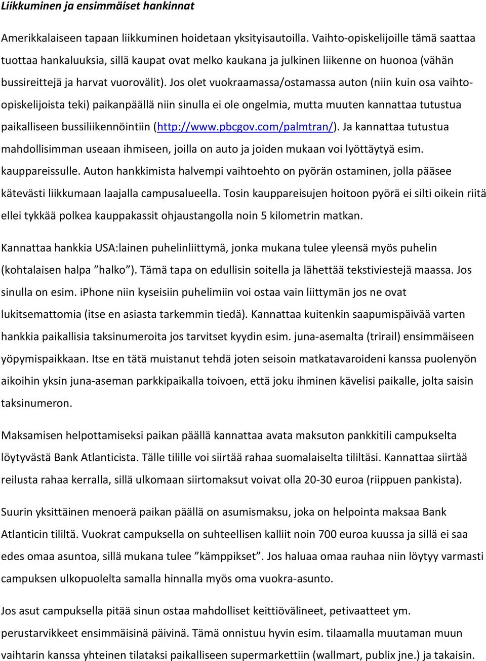 Jos olet vuokraamassa/ostamassa auton (niin kuin osa vaihtoopiskelijoista teki) paikanpäällä niin sinulla ei ole ongelmia, mutta muuten kannattaa tutustua paikalliseen bussiliikennöintiin (http://www.