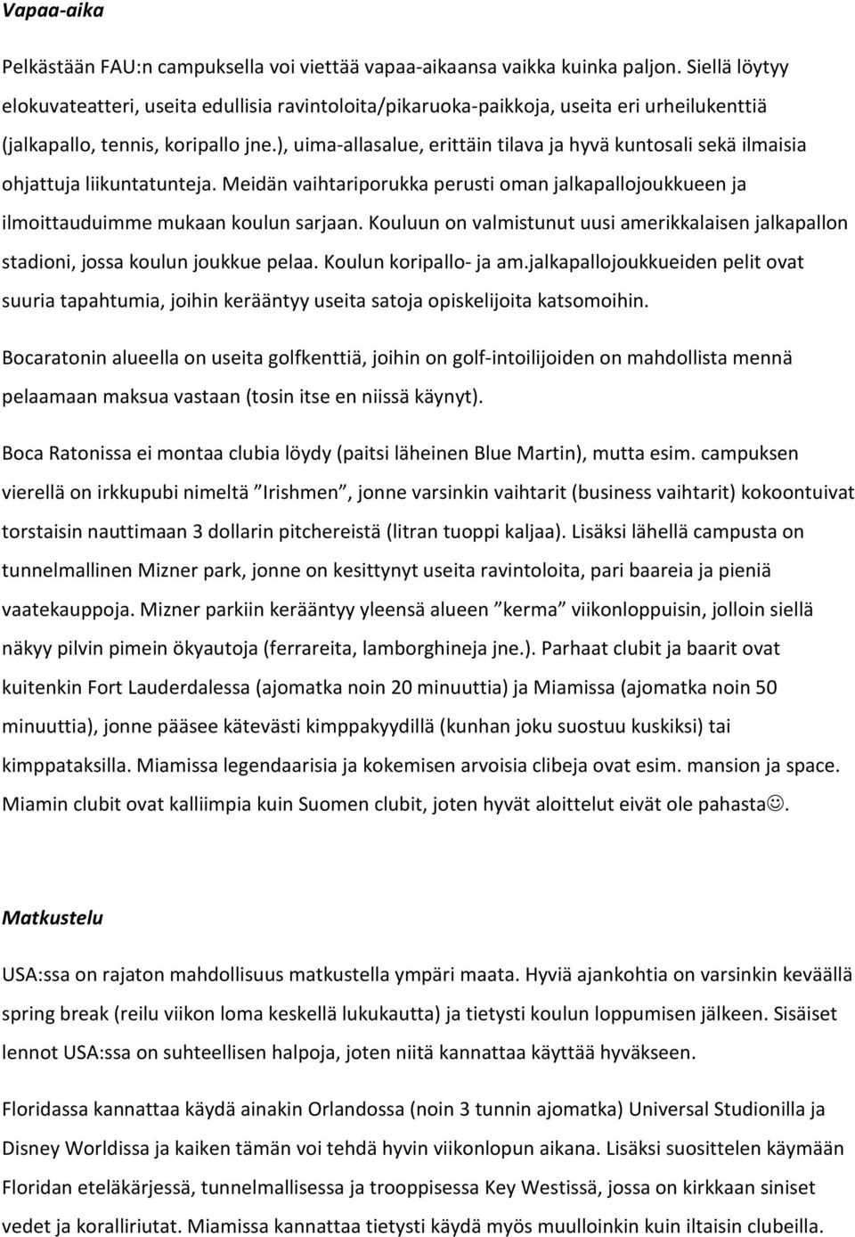 ), uima-allasalue, erittäin tilava ja hyvä kuntosali sekä ilmaisia ohjattuja liikuntatunteja. Meidän vaihtariporukka perusti oman jalkapallojoukkueen ja ilmoittauduimme mukaan koulun sarjaan.