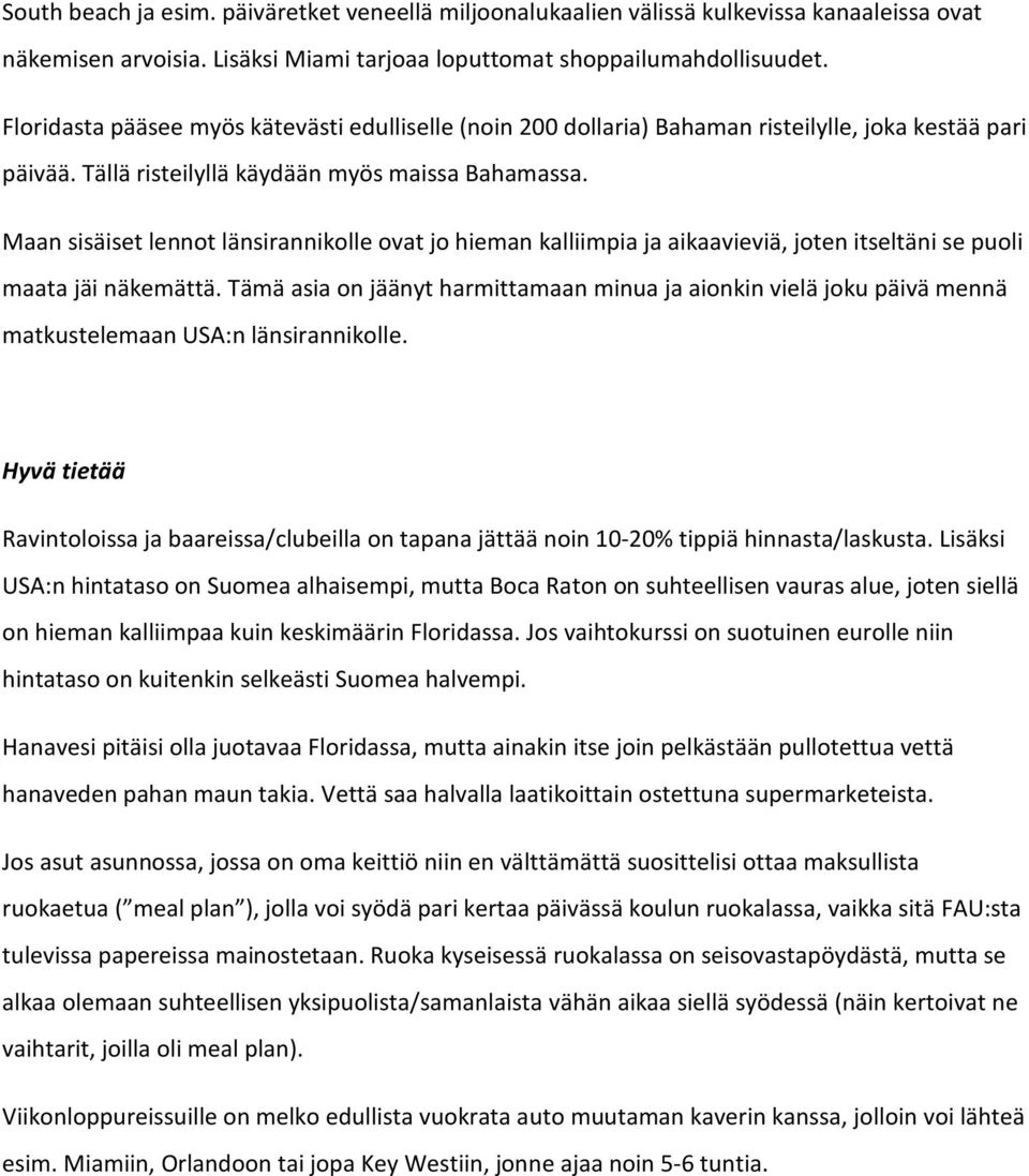 Maan sisäiset lennot länsirannikolle ovat jo hieman kalliimpia ja aikaavieviä, joten itseltäni se puoli maata jäi näkemättä.