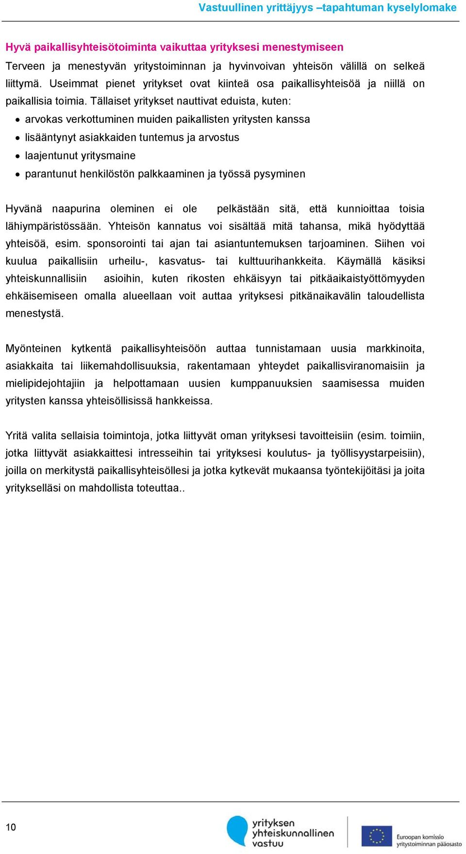 Tällaiset yritykset nauttivat eduista, kuten: arvokas verkottuminen muiden paikallisten yritysten kanssa lisääntynyt asiakkaiden tuntemus ja arvostus laajentunut yritysmaine parantunut henkilöstön