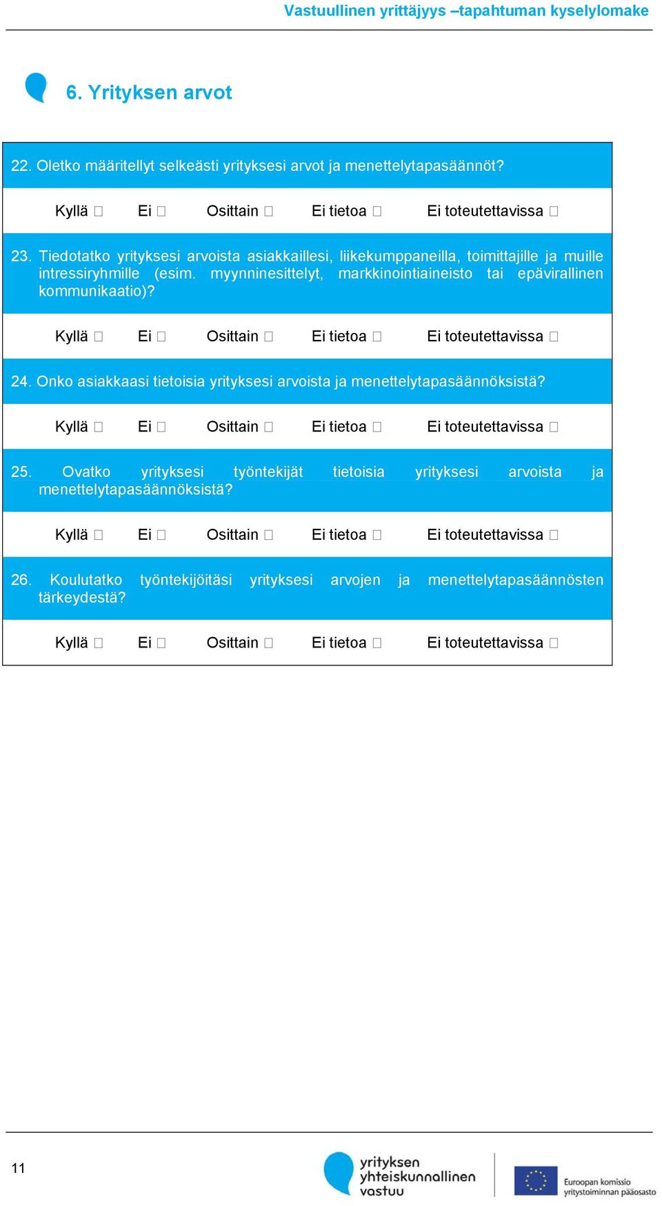 ڤ Ei ڤ Osittain ڤ Ei tietoa ڤ Ei toteutettavissa ڤ 24. Onko asiakkaasi tietoisia yrityksesi arvoista ja menettelytapasäännöksistä? ڤ Ei ڤ Osittain ڤ Ei tietoa ڤ Ei toteutettavissa ڤ 25.