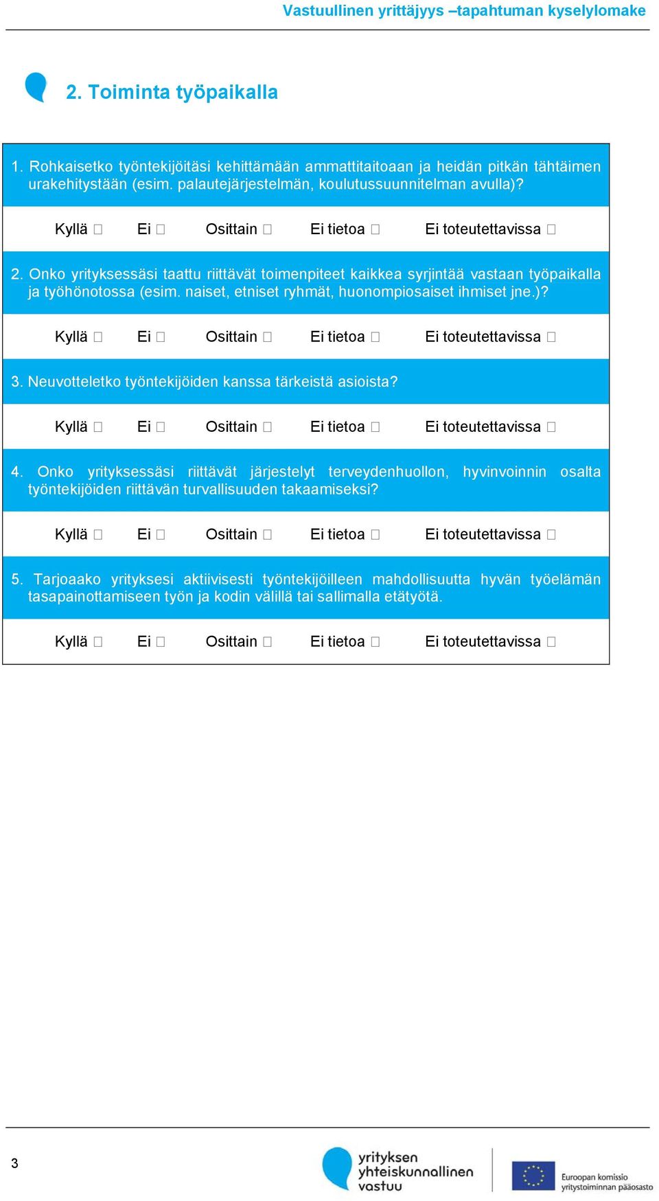 naiset, etniset ryhmät, huonompiosaiset ihmiset jne.)? ڤ Ei ڤ Osittain ڤ Ei tietoa ڤ Ei toteutettavissa ڤ 3. Neuvotteletko työntekijöiden kanssa tärkeistä asioista?