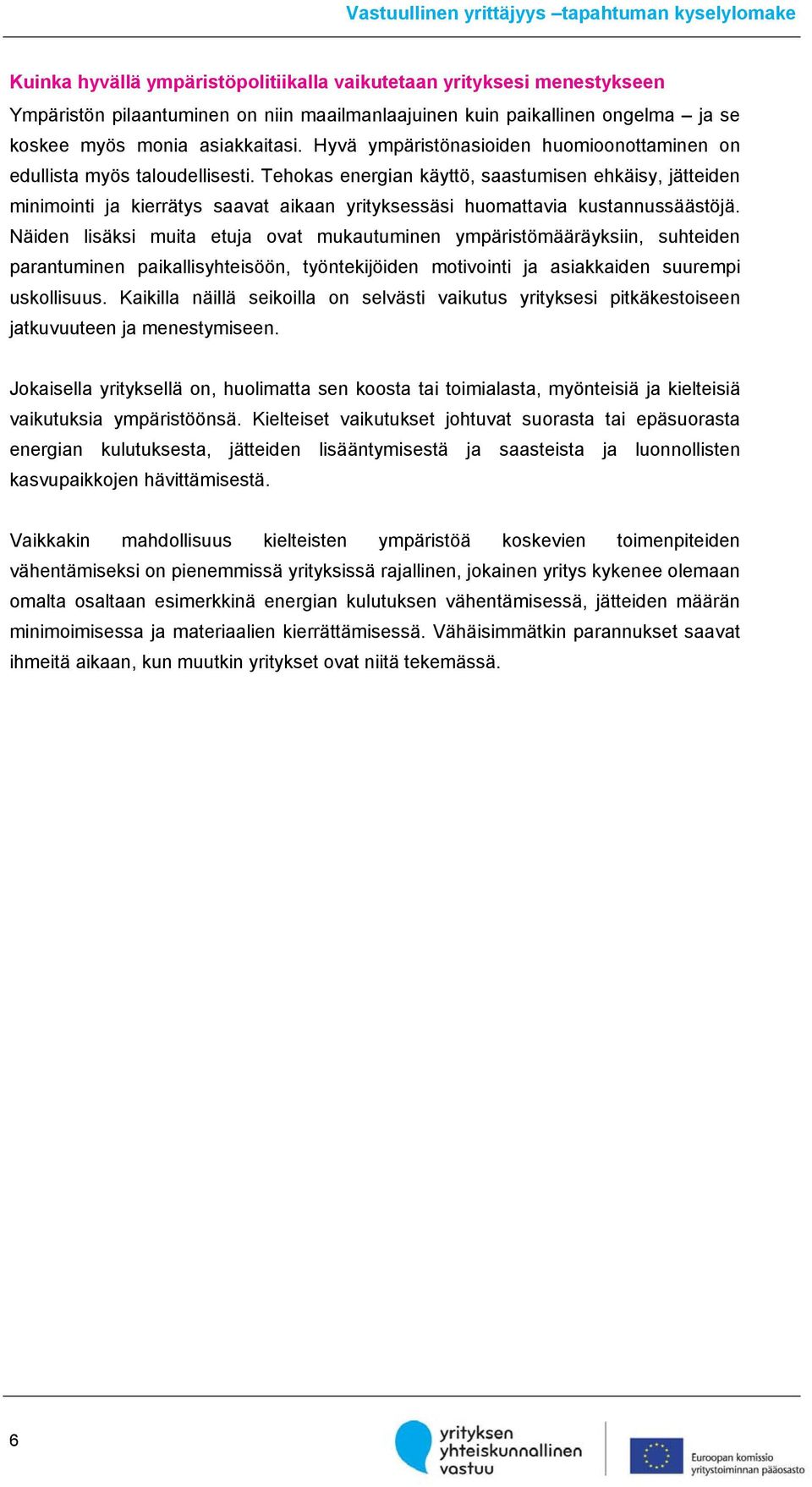 Tehokas energian käyttö, saastumisen ehkäisy, jätteiden minimointi ja kierrätys saavat aikaan yrityksessäsi huomattavia kustannussäästöjä.