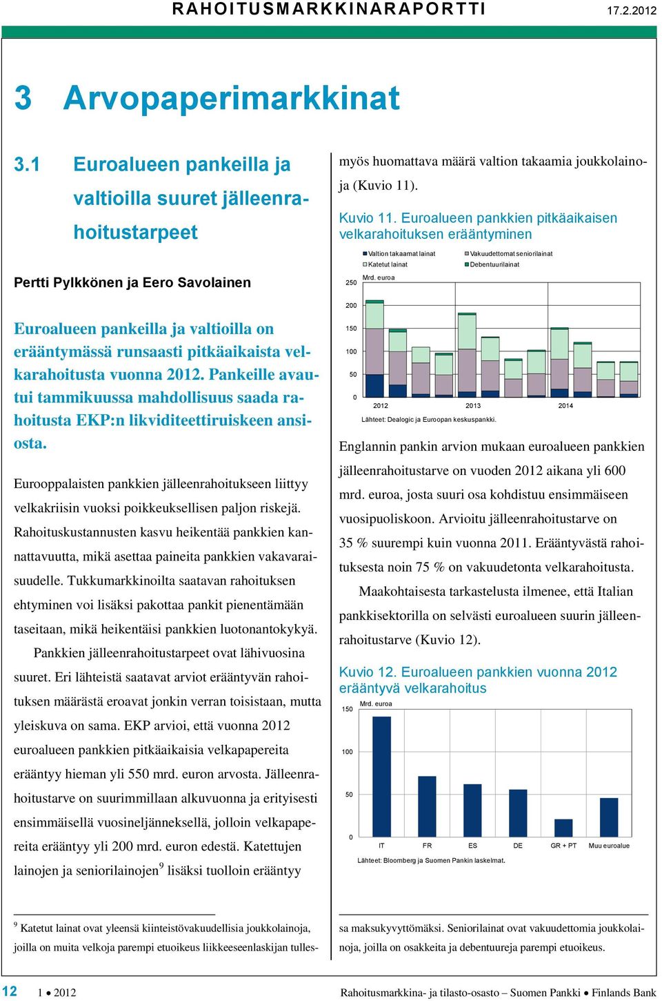 vuonna 212. Pankeille avautui tammikuussa mahdollisuus saada rahoitusta EKP:n likviditeettiruiskeen ansiosta.