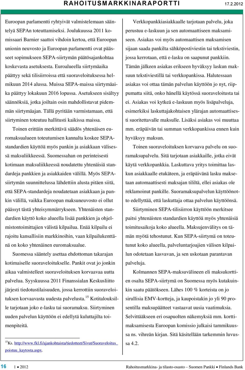 Euroalueella siirtymäaika päättyy sekä tilisiirroissa että suoraveloituksessa helmikuun 214 alussa. Muissa SEPA-maissa siirtymäaika päättyy lokakuun 216 lopussa.