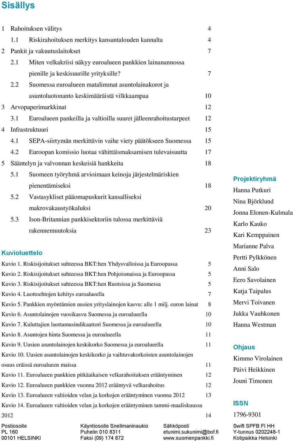 2 Suomessa euroalueen matalimmat asuntolainakorot ja asuntoluotonanto keskimääräistä vilkkaampaa 1 3 Arvopaperimarkkinat 12 3.