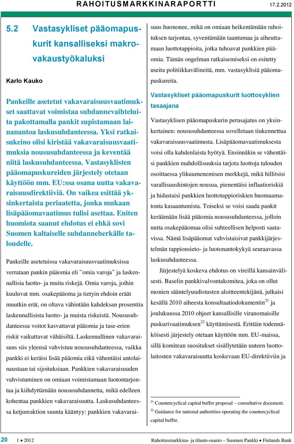 laskusuhdanteessa. Yksi ratkaisukeino olisi kiristää vakavaraisuusvaatimuksia noususuhdanteessa ja keventää niitä laskusuhdanteessa. Vastasyklisten pääomapuskureiden järjestely otetaan käyttöön mm.