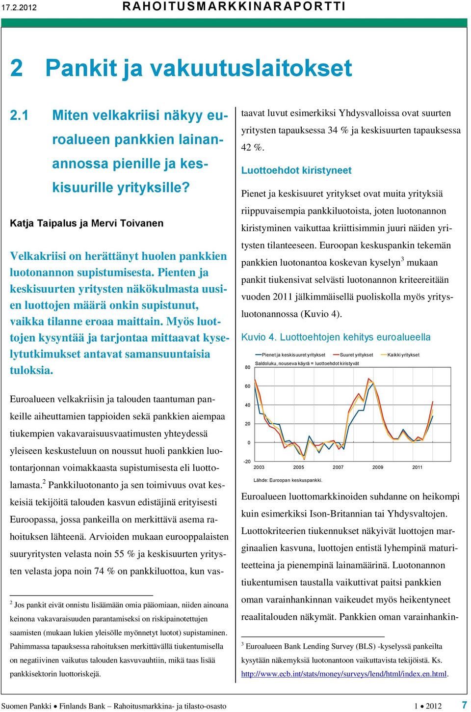 Pienten ja keskisuurten yritysten näkökulmasta uusien luottojen määrä onkin supistunut, vaikka tilanne eroaa maittain.