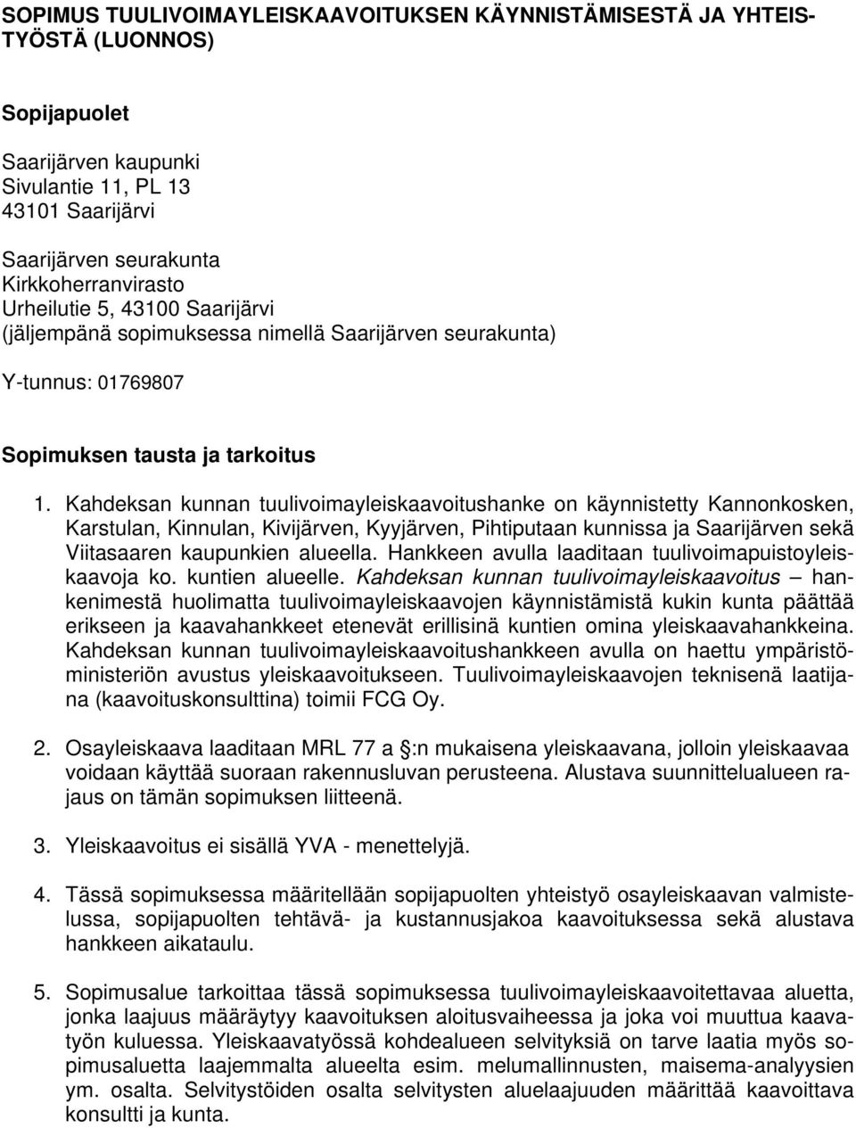 Kahdeksan kunnan tuulivoimayleiskaavoitushanke on käynnistetty Kannonkosken, Karstulan, Kinnulan, Kivijärven, Kyyjärven, Pihtiputaan kunnissa ja Saarijärven sekä Viitasaaren kaupunkien alueella.