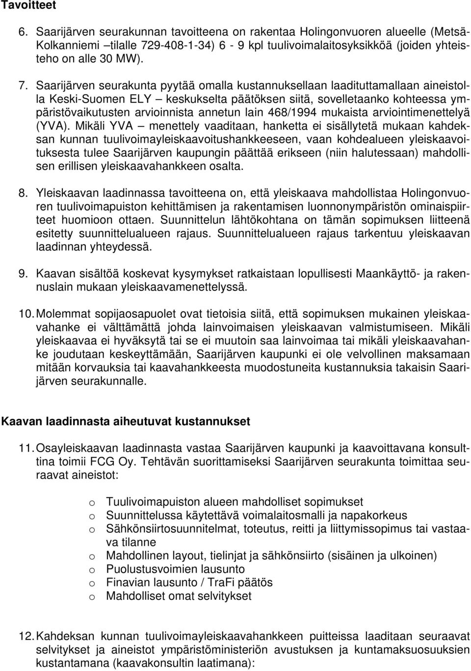 Saarijärven seurakunta pyytää omalla kustannuksellaan laadituttamallaan aineistolla Keski-Suomen ELY keskukselta päätöksen siitä, sovelletaanko kohteessa ympäristövaikutusten arvioinnista annetun