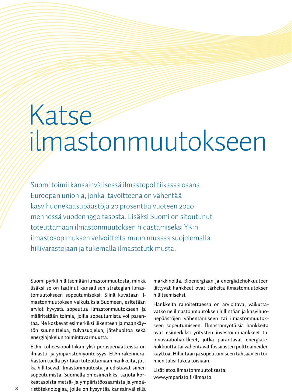 8 Suomi pyrkii hillitsemään ilmastonmuutosta, minkä lisäksi se on laatinut kansallisen strategian ilmastomuutokseen sopeutumiseksi.