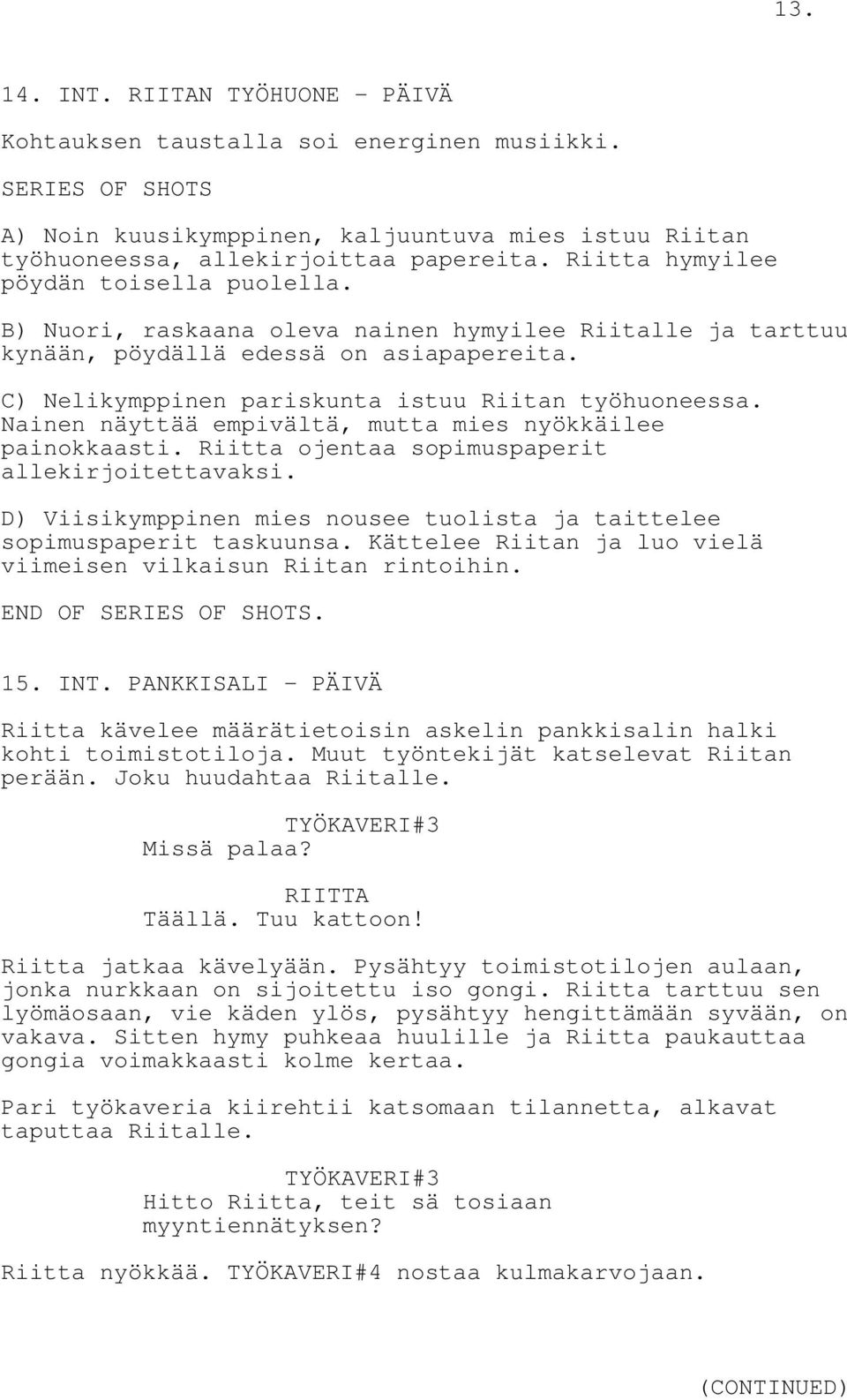 Nainen näyttää empivältä, mutta mies nyökkäilee painokkaasti. Riitta ojentaa sopimuspaperit allekirjoitettavaksi. D) Viisikymppinen mies nousee tuolista ja taittelee sopimuspaperit taskuunsa.