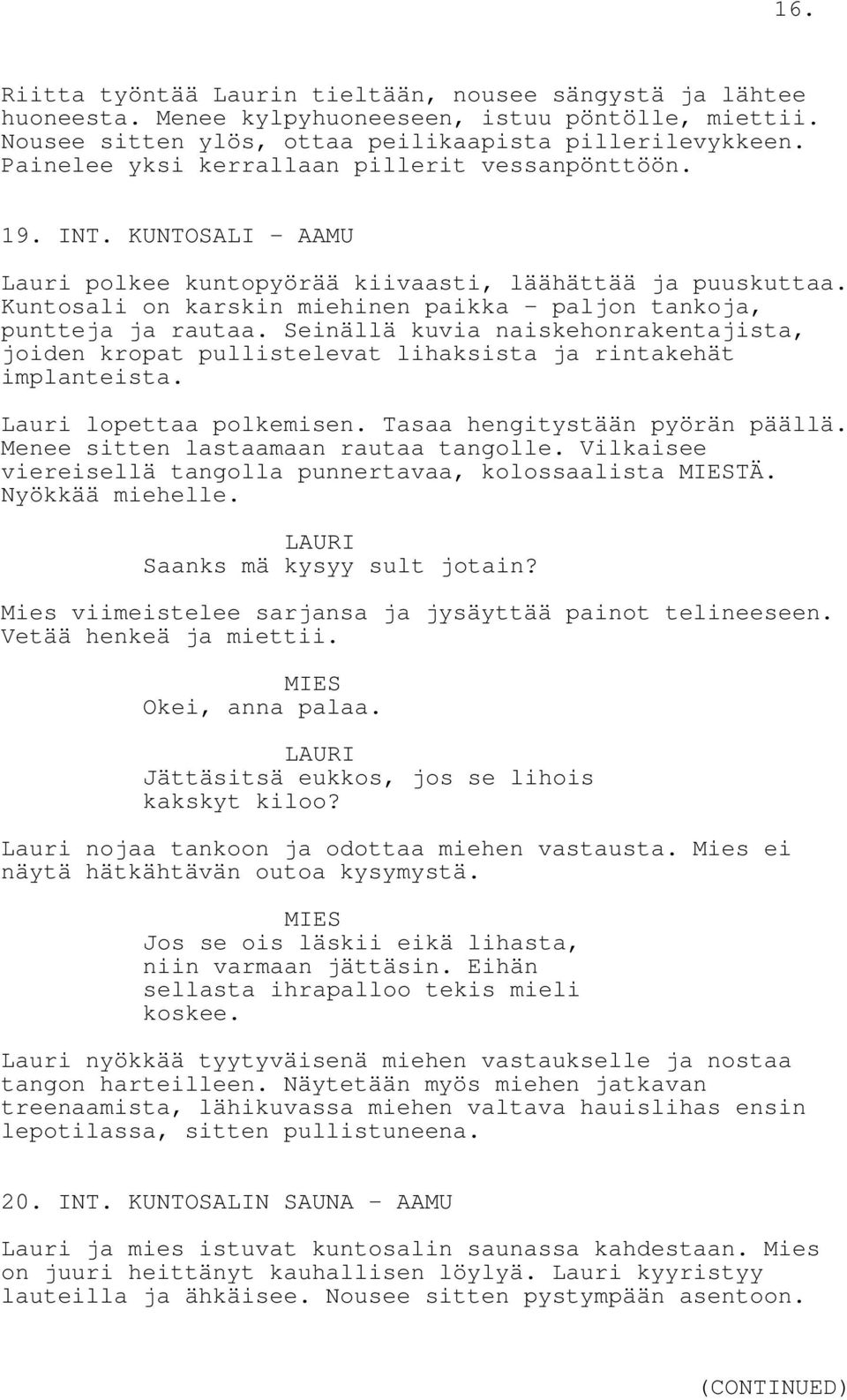 Kuntosali on karskin miehinen paikka - paljon tankoja, puntteja ja rautaa. Seinällä kuvia naiskehonrakentajista, joiden kropat pullistelevat lihaksista ja rintakehät implanteista.